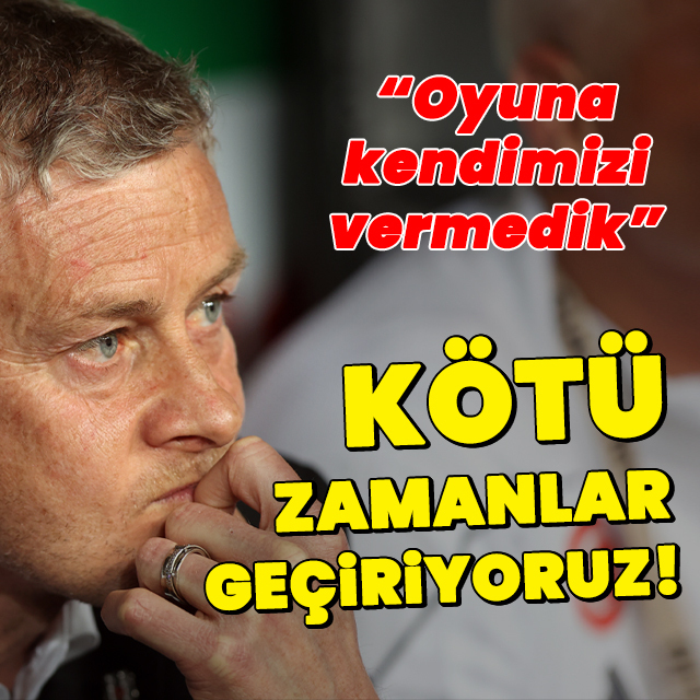 "Kötü zamanlar geçiriyoruz!"