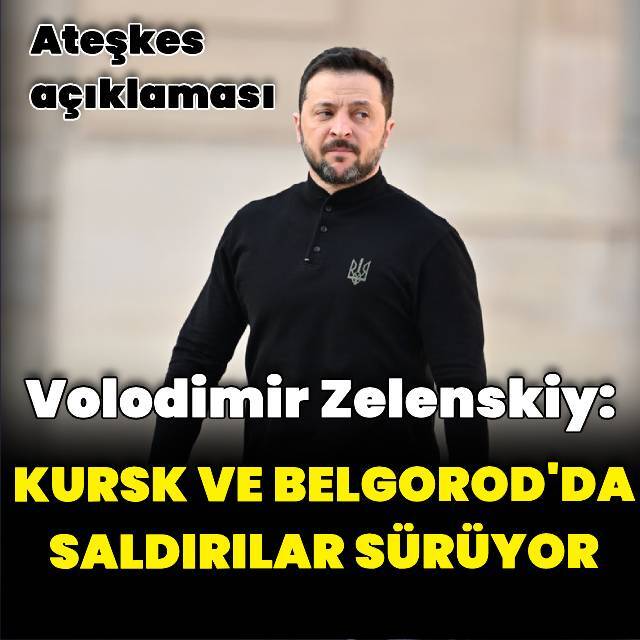 Zelenskiy: Belgorod'da ilerliyoruz