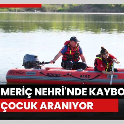 Meriç Nehri'nde kaybolan çocuk aranıyor