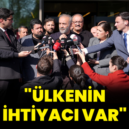 "Ülkenin ihtiyacı var"