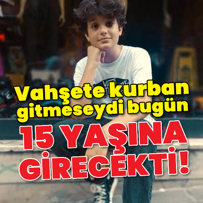 Vahşete kurban gitmeseydi bugün 15 yaşına girecekti!