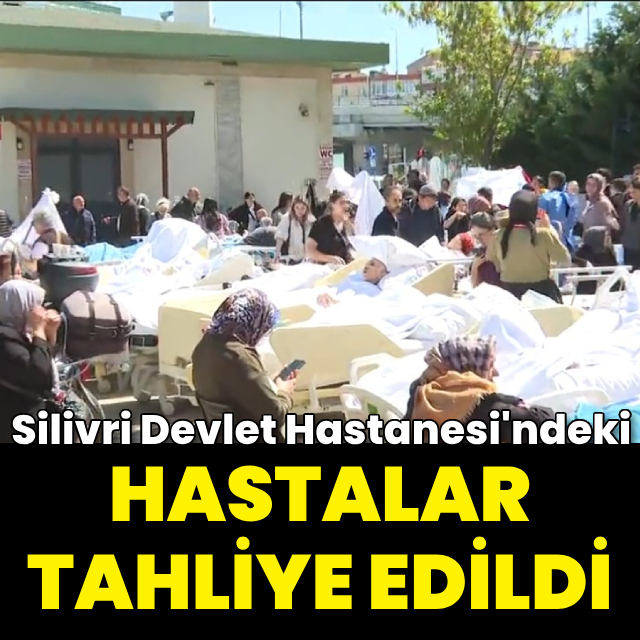 Silivri Devlet Hastanesi'ndeki hastalar tahliye edildi