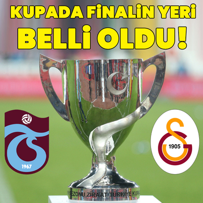 Türkiye Kupası finalinin yeri belli oldu