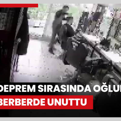 Beylikdüzü'nde deprem sırasında oğlunu berberde unuttu