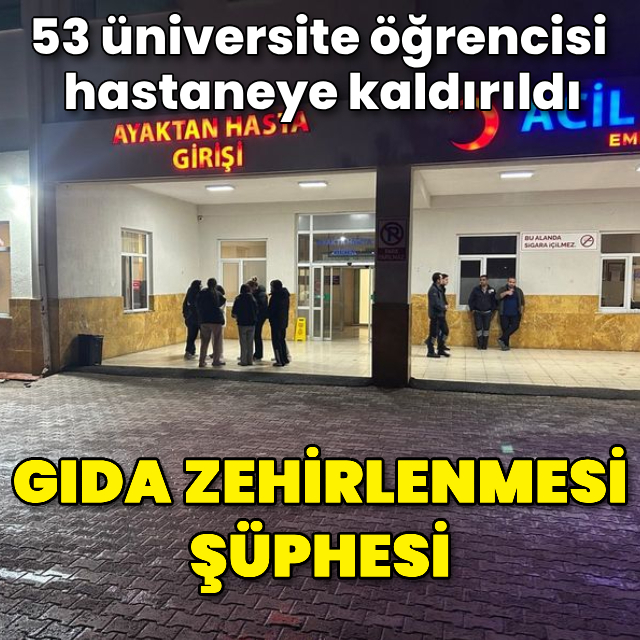 Gıda zehirlenmesi şüphesi! 53 öğrenci hastaneye kaldırıldı