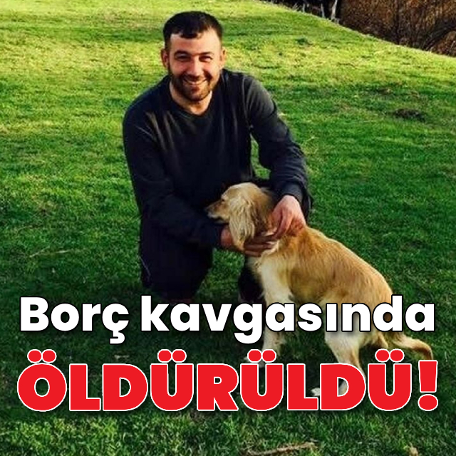 Borç kavgasında öldürüldü!