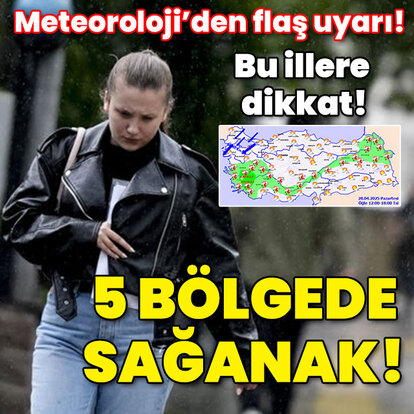 Bu illere dikkat! 5 bölgede sağanak!