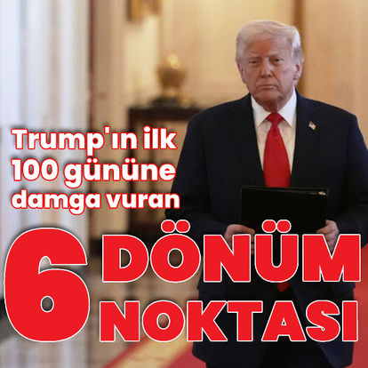Trump'ın ilk 100 gününe damga vuran altı dönüm noktası