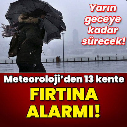 Yarın geceye kadar sürecek! 13 kent için fırtına alarmı!