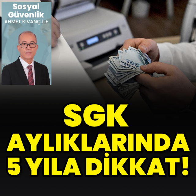 SGK aylıklarında 5 yıla dikkat!