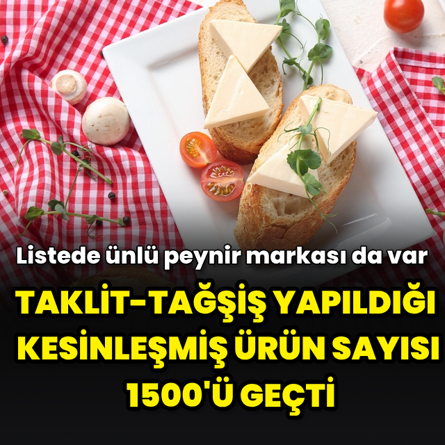 Taklit-tağşiş yapıldığı kesinleşmiş ürün sayısı 1500'ü geçti