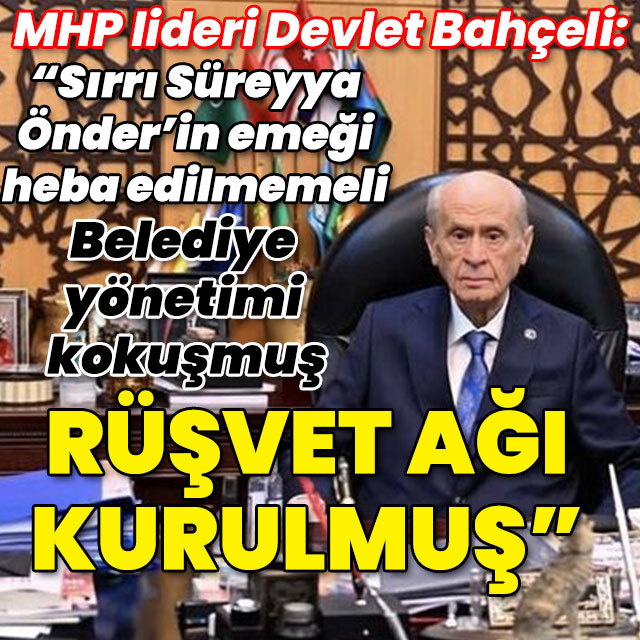 MHP lideri Bahçeli: Belediye yönetimi kokuşmuştur! Rüşvet ağı kurulmuştur!