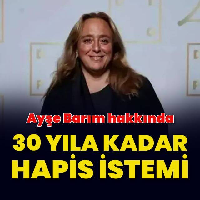 Ayşe Barım'a 30 yıl hapis istemi