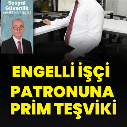 Engelli işçi patronuna prim teşviki
