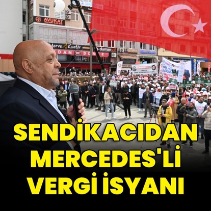 Sendikacıdan Mercedes’li vergi isyanı