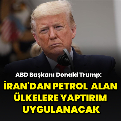 "İran'dan petrol alan ülkelere yaptırım uygulanacak"