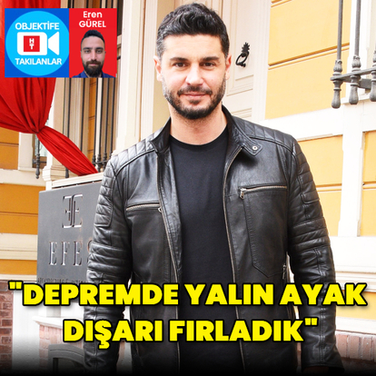 "Depremde yalın ayak dışarı fırladık"