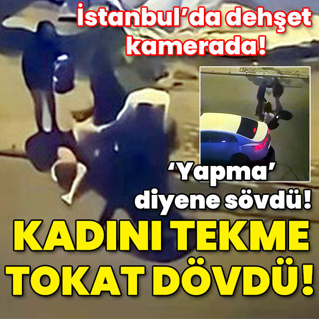 'Yapma' diyene sövdü! Kadını tekme tokat dövdü!
