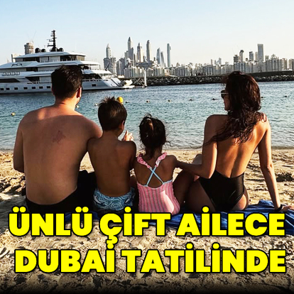 Ünlü çift ailece Dubai tatilinde