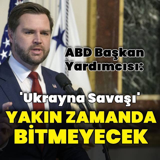 JD Vance: Ukrayna'da savaş yakın zamanda bitmeyecek