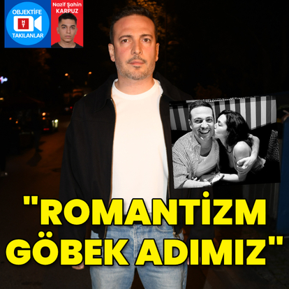 "Romantizm bizim göbek adımız"