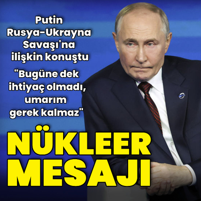 Putin'den nükleer silah mesajı: Umarım ihtiyaç duyulmaz