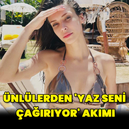 Ünlülerden 'Yaz seni çağırıyor' akımı
