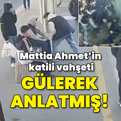 Mattia Ahmet'in katili vahşeti gülerek anlatmış!