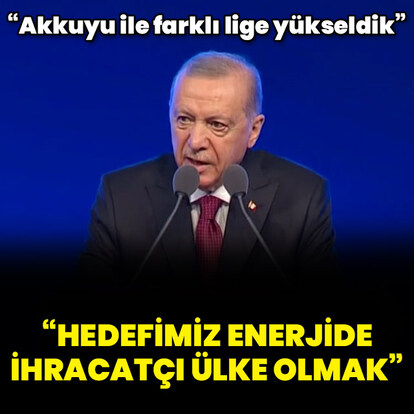 "Hedefimiz enerjide ihracatçı ülke olmak"