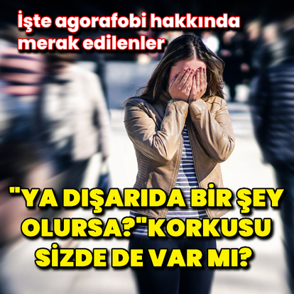 İşte agorafobi hakkında merak edilenler