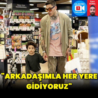 "Arkadaşımla her yere gidiyoruz"