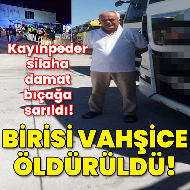 Kayınpeder silaha damat bıçağa sarıldı! Birisi vahşice öldürüldü!