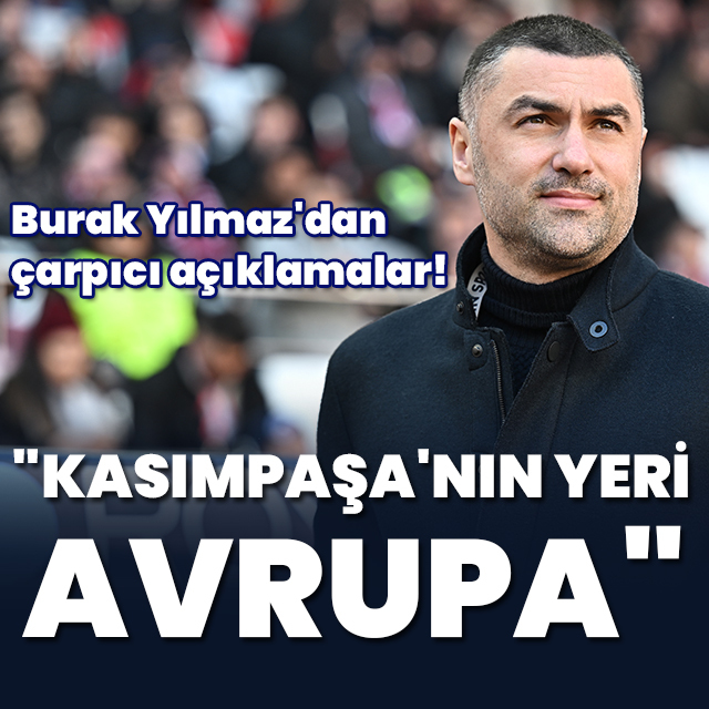 Burak Yılmaz: Kasımpaşa'nın yeri Avrupa