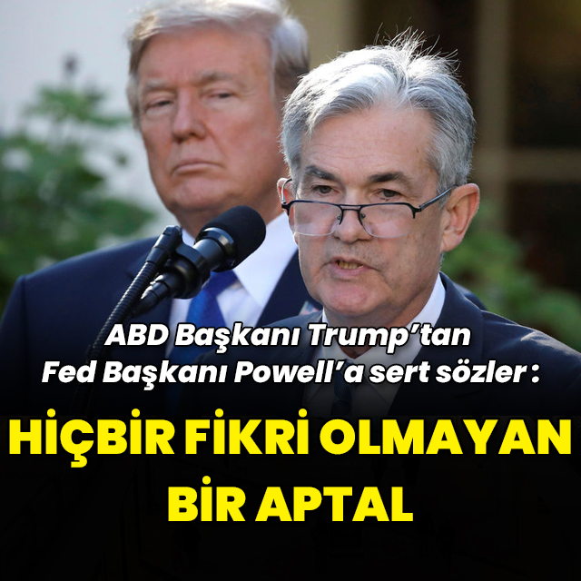 Trump'tan Powell'a sert sözler: Hiçbir fikri olmayan bir aptal