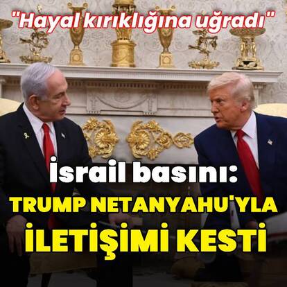 İsrail basını: Trump Netanyahu ile iletişimi kesti