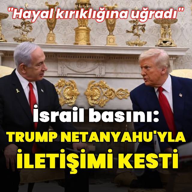 İsrail basını: Trump Netanyahu ile iletişimi kesti