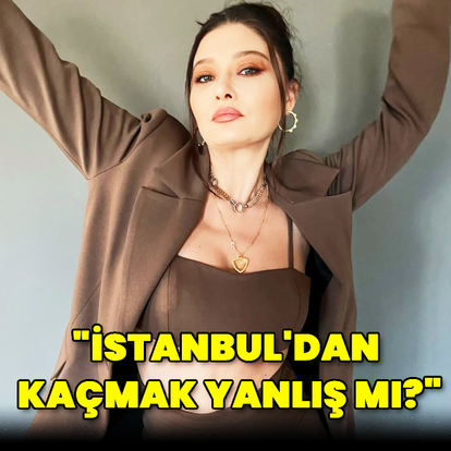 "İstanbul'dan kaçmak yanlış mı?"