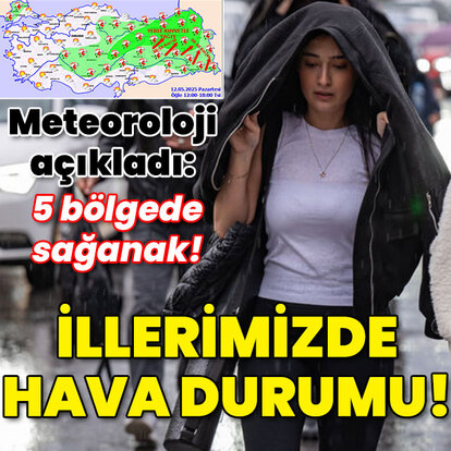 Meteoroloji açıkladı: 5 bölgede sağanak! İllerimizde hava durumu!