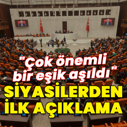 Siyasilerden ilk açıklama: Çok önemli bir eşik aşıldı