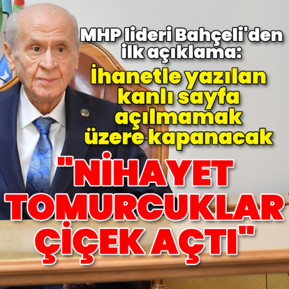 Bahçeli: Nihayet tomurcuklar çiçek açtı