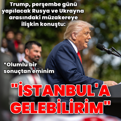 Trump: İstanbul'a gelebilirim