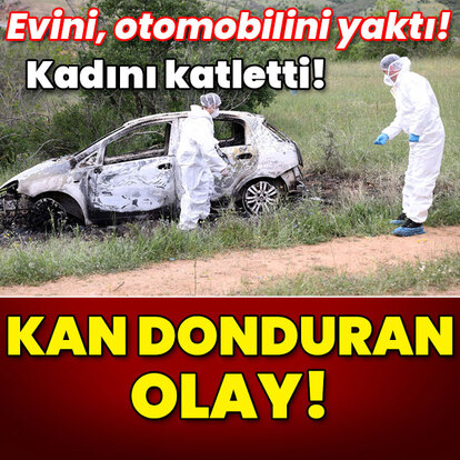Evini, otomobilini yakıp kadını öldürdü! Kırklareli'nde dehşet!
