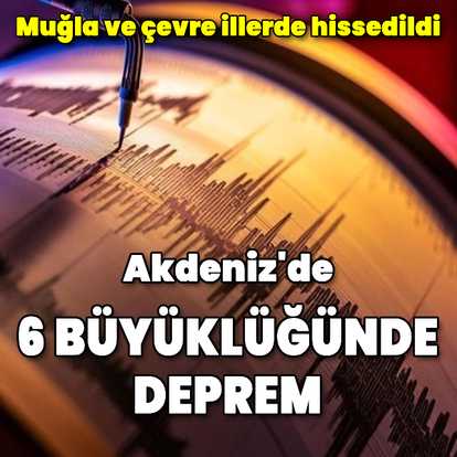 Akdeniz'de 6 büyüklüğünde deprem