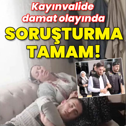Kayınvalide damat olayında soruşturma tamam!