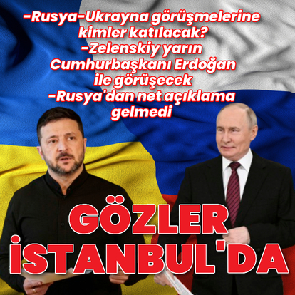 İstanbul'daki Rusya-Ukrayna görüşmelerine kimler katılacak?