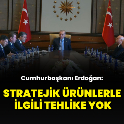 "Stratejik ürünlerle ilgili tehlike yok"