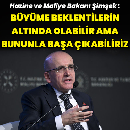 "Büyüme beklentilerin altında olabilir ancak bununla başa çıkabiliriz"