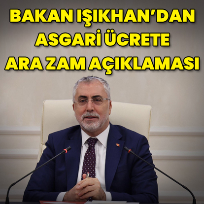 Bakan Işıkhan'dan asgari ücrete ara zam açıklaması