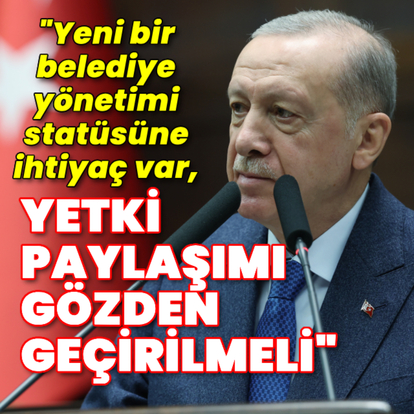 "Yeni bir belediye yönetimi statüsüne ihtiyaç var"