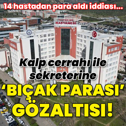 Kalp cerrahına 'bıçak parası' gözaltısı!
